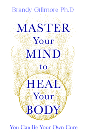 Master Your Mind and Energy to Heal Your Body: You Can Be Your Own Cure Master Your Mind and Energy to Heal Your Body: You Can Be Your Own Cure