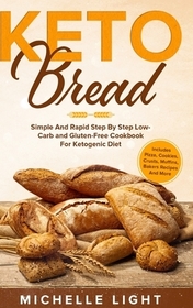 Keto Bread: Simple and Rapid Step by Step Low-Carb and Gluten-Free Cookbook for Ketogenic Diet (Includes Pizza, Cookies, Crusts, M