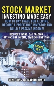 Stock Market Investing Made Easy. How to Day Trade For a Living, Become a Profitable Investor and Build a Passive Income!: Includes Swing, Day Trading