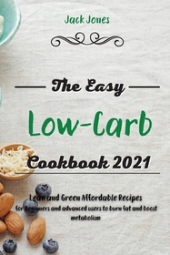 The Easy Low-Carb Cookbook 2021: Lean and Green Affordable Recipes for Beginners and advanced users to burn fat and boost metabolism