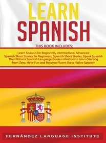 Learn Spanish: 6 books in 1: The Ultimate Spanish Language Books Collection to Learn Starting from Zero, Have Fun and Become Fluent l
