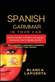 Learn Spanish Grammar: Perfect Grammar to Practice your Spanish and Improve Your Vocabulary Quickly!