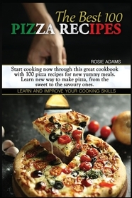 The Best 100 Pizza Recipes: Start cooking now through this great cookbook with 100 pizza recipes for new yummy meals. Learn new ways to make pizza