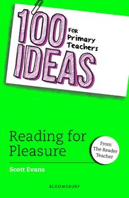 100 Ideas for Primary Teachers: Reading for Pleasure 100 Ideas for Primary Teachers: Reading for Pleasure