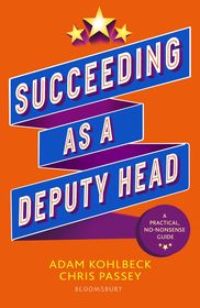 Succeeding as a Deputy Head: The ultimate guide to deputy headship