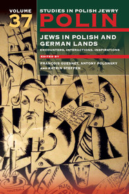 Polin: Studies in Polish Jewry Volume 37: Jews in Polish and German Lands: Encounters, Interactions, Inspirations Polin: Studies in Polish Jewry Volume 37: Jews in Polish and German Lands: Encounters, Interactions, Inspirations