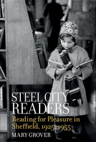 Steel City Readers: Reading for Pleasure in Sheffield, 1925-1955 Steel City Readers: Reading for Pleasure in Sheffield, 1925-1955