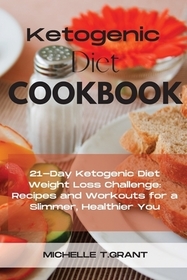Ketogenic Diet Cookboook: 21-Day Ketogenic Diet Weight Loss Challenge: Recipes and Workouts for a Slimmer, Healthier You.