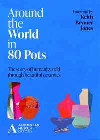 Around the World in 80 Pots: The story of humanity told through beautiful ceramics Around the World in 80 Pots: The story of humanity told through beautiful ceramics
