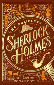 The Complete Sherlock Holmes Collection: An Official Sherlock Holmes Museum Product The Complete Sherlock Holmes Collection: An Official Sherlock Holmes Museum Product