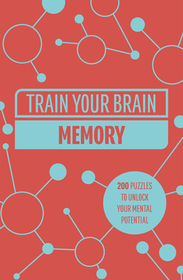 Train Your Brain: Memory: 200 Puzzles to Unlock Your Mental Potential Train Your Brain: Memory: 200 Puzzles to Unlock Your Mental Potential