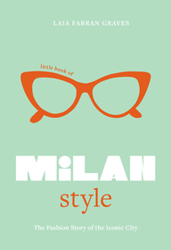 Little Book of Milan Style: The Fashion History of the Iconic City