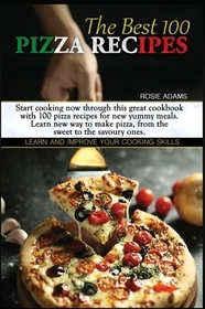 The Best 100 Pizza Recipes (second edition): Start cooking now through this great cookbook with 100 pizza recipes for new yummy meals. Learn new ways