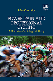 Power, Pain and Professional Cycling: A Historical-Sociological Study Power, Pain and Professional Cycling: A Historical-Sociological Study