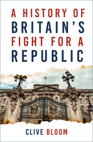 A History of Britain's Fight for a Republic A History of Britain's Fight for a Republic