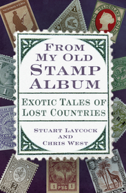 From My Old Stamp Album: Exotic Tales of Lost Countries From My Old Stamp Album: Exotic Tales of Lost Countries