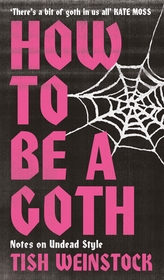 How to Be a Goth: Your A-Z of Undead Style How to Be a Goth: Your A-Z of Undead Style