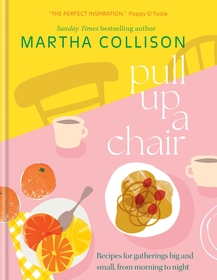 Pull Up a Chair: Recipes for Gatherings Big and Small, Morning to Night Pull Up a Chair: Recipes for Gatherings Big and Small, Morning to Night