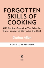 Forgotten Skills of Cooking: 700 Recipes Showing You Why the Time-honoured Ways Are the Best Forgotten Skills of Cooking: 700 Recipes Showing You Why the Time-honoured Ways Are the Best