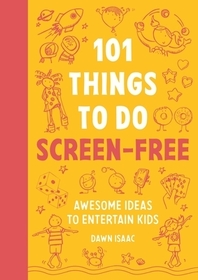 101 Things to do Screen-Free: Awesome ideas to entertain kids