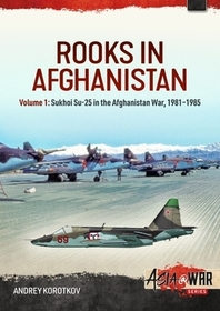 Rooks in Afghanistan: Volume 1: Sukhoi Su-25 in the Afghanistan War, 1981-1985