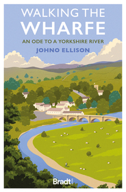Walking the Wharfe: An Ode to a Yorkshire River Walking the Wharfe: An Ode to a Yorkshire River