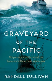 Graveyard of the Pacific: Shipwreck and Survival on America?s Deadliest Waterway Graveyard of the Pacific: Shipwreck and Survival on America?s Deadliest Waterway