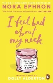 I Feel Bad About My Neck: And Other Thoughts On Being a Woman