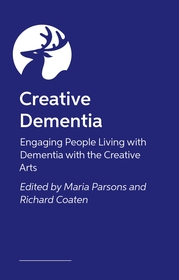 The Creative Dementia Practice Handbook: Arts for Health and Wellbeing