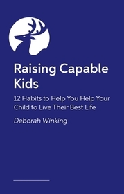 Raising Capable Kids: The 12 Habits Every Parent Needs Regardless of Their Child's Label or Challenge