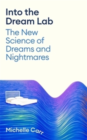 Into the Dream Lab: The New Science of Dreams and Nightmares