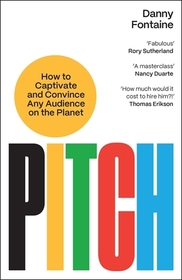 Pitch: How to Captivate and Convince Any Audience on the Planet