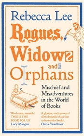 Rogues, Widows and Orphans: Mischief and Misadventures in the World of Books