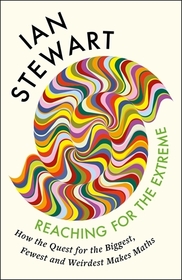 Reaching for the Extreme: How the Quest for the Biggest, Fewest and Weirdest Makes Maths