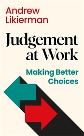 Judgement at Work: Making Better Choices Judgement at Work: Making Better Choices