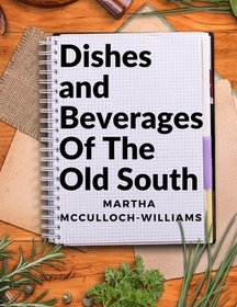 Dishes and Beverages Of The Old South: From Southern Foodies to Amateur Chefs Dishes and Beverages Of The Old South: From Southern Foodies to Amateur Chefs