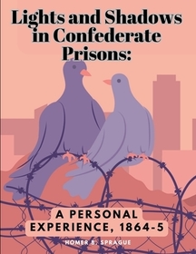 Lights and Shadows in Confederate Prisons: A Personal Experience, 1864-5