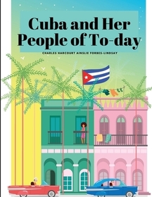 Cuba and Her People of To-day Cuba and Her People of To-day