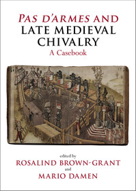 Pas d'armes and Late Medieval Chivalry: A Casebook Pas d'armes and Late Medieval Chivalry: A Casebook