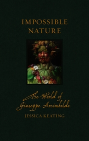 Impossible Nature: The World of Giuseppe Arcimboldo