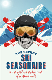 The Secret Ski Seasonaire: The Beautiful and Barbaric Truth of an Absurd World