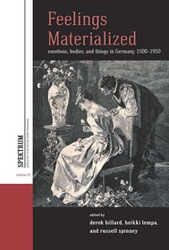 Feelings Materialized: Emotions, Bodies, and Things in Germany, 1500–1950