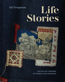 Life Stories: Textile art inspired by people and memories
