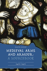 Medieval Arms and Armour: A Sourcebook. Volume II: 1400–1450 Medieval Arms and Armour: A Sourcebook. Volume II: 1400–1450