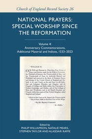 National Prayers: Special Worship since the Reformation: Volume 4: Anniversary Commemorations, Additional Material and Indices, 1533–2023 National Prayers: Special Worship since the Reformation: Volume 4: Anniversary Commemorations, Additional Material and Indices, 1533–2023