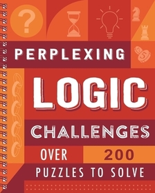 Perplexing Logic Challenges: Over 200 Puzzles to Solve Perplexing Logic Challenges: Over 200 Puzzles to Solve