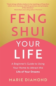 Feng Shui Your Life: A Beginner?s Guide to Using Your Home to Attract the Life of Your Dreams