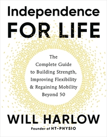 Independence for Life: The Complete Guide to Building Strength and Regaining Mobility Beyond 50