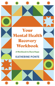 Your Mental Health Recovery Workbook: A Workbook to Share Hope Your Mental Health Recovery Workbook: A Workbook to Share Hope