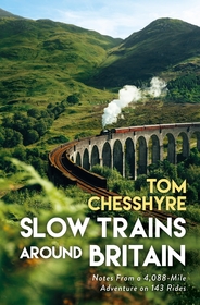 Slow Trains Around Britain: Notes From a 4,088-Mile Adventure on 143 Rides Slow Trains Around Britain: Notes From a 4,088-Mile Adventure on 143 Rides